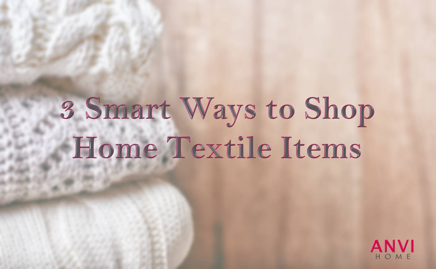 3 Smart Ways to Shop Home Textile Items